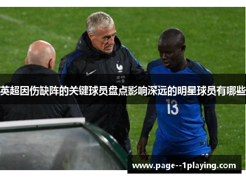英超因伤缺阵的关键球员盘点影响深远的明星球员有哪些 英超因伤缺阵的关键球员盘点影响深远的明星球员有哪些