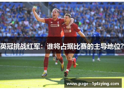 英冠挑战红军：谁将占据比赛的主导地位？