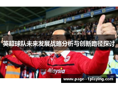 英超球队未来发展战略分析与创新路径探讨
