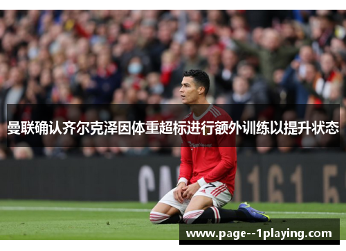 曼联确认齐尔克泽因体重超标进行额外训练以提升状态