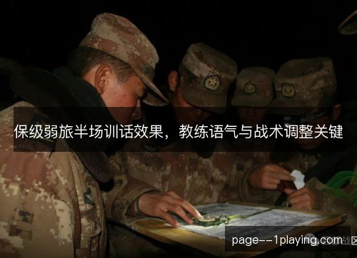 保级弱旅半场训话效果,教练语气与战术调整关键 保级弱旅半场训话效果,教练语气与战术调整关键